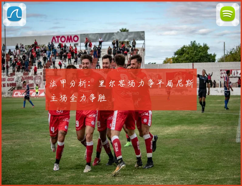 法甲分析：里尔客场力争平局尼斯主场全力争胜