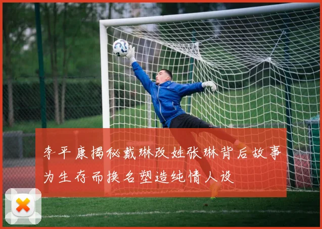 李平康揭秘戴琳改姓张琳背后故事为生存而换名塑造纯情人设